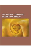 Oficerowie Ludowego Wojska Polskiego: Adam S Odowy, Wojciech Ukrowski, Jerzy Borejsza, Aleksander Klotz, Franciszek G Gor, Helena Woli Ska, Adam Czapl(Polish)
