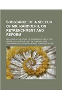 Substance of a Speech of Mr. Randolph, on Retrenchment and Reform; Delivered in the House of Representatives of the United States on the First of Febr