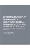 An Ordinance Authorizing the Calumet and South Chicago Railway Company to Construct, Maintain and Operate a System of Street Railways in Streets and