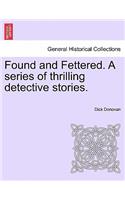 Found and Fettered. a Series of Thrilling Detective Stories.