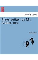 Plays written by Mr. Cibber, etc.