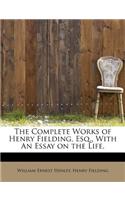 The Complete Works of Henry Fielding, Esq., with an Essay on the Life,