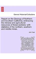 Report on the Geology of Northern and Southern California, Embracing the Mineral and Agricultural Resources of Those Sections
