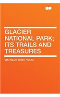 Glacier National Park; Its Trails and Treasures