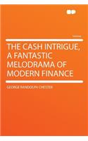 The Cash Intrigue, a Fantastic Melodrama of Modern Finance