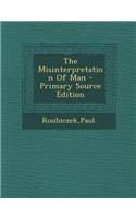 The Misinterpretation of Man - Primary Source Edition