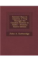 Summer Days in America: A Trip Through the Canadian Rockies to Alaska - Primary Source Edition