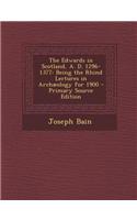 The Edwards in Scotland, A. D. 1296-1377: Being the Rhind Lectures in Archaeology for 1900 - Primary Source Edition