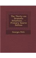The Thirty-Six Dramatic Situations... - Primary Source Edition