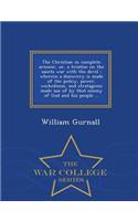 The Christian in Complete Armour, Or, a Treatise on the Saints War with the Devil: Wherein a Discovery Is Made of the Policy, Power, Wickedness, and Stratagems Made Use of by That Enemy of God and His People ... - War College Serie