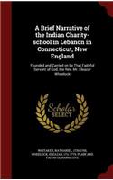 A Brief Narrative of the Indian Charity-School in Lebanon in Connecticut, New England