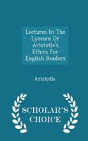 Lectures in the Lyceum or Aristotle's Ethics for English Readers - Scholar's Choice Edition