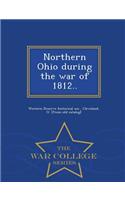Northern Ohio During the War of 1812.. - War College Series