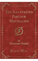 The Illustrated Parlour Miscellany (Classic Reprint)