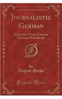 Journalistic German: Selections from Current German Periodicals (Classic Reprint)