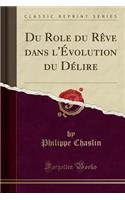 Du Role Du Rï¿½ve Dans l'ï¿½volution Du Dï¿½lire (Classic Reprint)