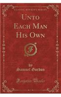 Unto Each Man His Own (Classic Reprint)