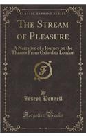 The Stream of Pleasure: A Narrative of a Journey on the Thames from Oxford to London (Classic Reprint)