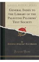 General Index to the Library of the Palestine Pilgrims' Text Society (Classic Reprint)