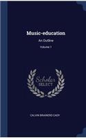 Music-education: An Outline; Volume 1
