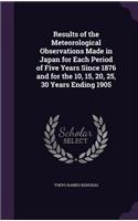 Results of the Meteorological Observations Made in Japan for Each Period of Five Years Since 1876 and for the 10, 15, 20, 25, 30 Years Ending 1905
