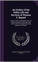 Outline of the Public Life and Services of Thomas F. Bayard