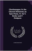 Charlemagne; Or the Church Delivered, an Epic Poem, Tr. by S. Butler and F. Hodgson