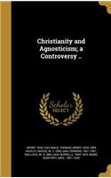 Christianity and Agnosticism; a Controversy ..