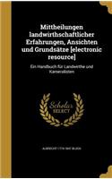 Mittheilungen Landwirthschaftlicher Erfahrungen, Ansichten Und Grundsatze [Electronic Resource]
