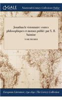 Jonathan Le Visionnaire: Contes Philosophiques Et Moraux Publie Par X. B. Saintine; Tome Premier