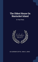 The Oldest House On Nantucket Island