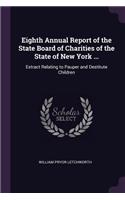 Eighth Annual Report of the State Board of Charities of the State of New York ...: Extract Relating to Pauper and Destitute Children