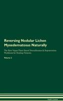 Reversing Nodular Lichen Myxedematosus Naturally The Raw Vegan Plant-Based Detoxification & Regeneration Workbook for Healing Patients. Volume 2