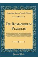 de Romanorum Piaculis: Specimen Litterarium Inaugurale, Quod Annuente Summo Numine Ex Auctoritate Rectoris Magnifici J. K. A. Wertheim Salomonson, Med. Doct. Et in Fac. Med. Prof. Ord., Amplissimi Senatus Academici Consensu Et Nobilissimae Facultat