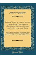 Premier Voyage Autour Du Monde, Par Le Chevr. Pigafetta, Sur l'Escadre de Magellan, Pendant Les AnnÃ©es 1519, 20, 21 Et 22: Suivi de l'Extrait Du TraitÃ© de Navigation Du MÃ¨me Auteur, Et d'Une Notice Sur Le Chevalier Martin Behaim, Avec La Descrip