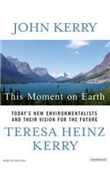 This Moment on Earth: Today's New Environmentalists and Their Vision for the Future: Today's New Environmentalists and Their Vision for the Future