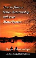 How to Have a Better Relationship with Your Mate/Spouse: Better Relationships