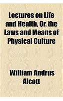 Lectures on Life and Health, Or, the Laws and Means of Physical Culture: (English)