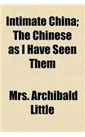 Intimate China; The Chinese as I Have Seen Them