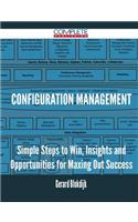 Configuration Management - Simple Steps to Win, Insights and Opportunities for Maxing Out Success