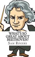 What's So Great about Beethoven?: A Biography of Ludwig Van Beethoven Just for Kids!