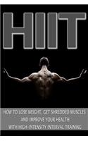 Hiit: How to Lose Weight, Get Shredded Muscles and Improve Your Health with High