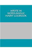 Write In WORKAHOLIC Habit Logbook: Blank Books You Can Write In