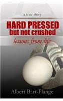 Hard pressed but not crushed