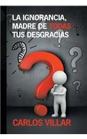 La ignorancia, madre de todas tus desgracias