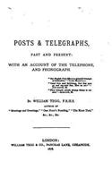 Posts and Telegraphs, Past and Present, with an Account of the Telephone and Phonograph