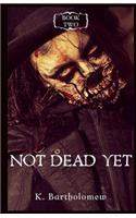 Not Dead Yet: A Zombie Apocalypse Series - Book 2: A Zombie Apocalypse Series - Book 2