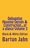 Debugging Housing Design & Construction...at a Glance Volume 3: Black & White Edition