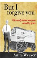 But I forgive you