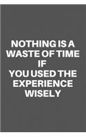 Nothing Is a Waste of Time If You Used the Experience Wisely